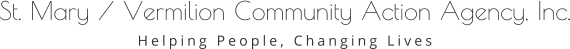 St. Mary / Vermilion Community Action Agency, Inc. Helping People, Changing Lives