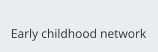 Early childhood network